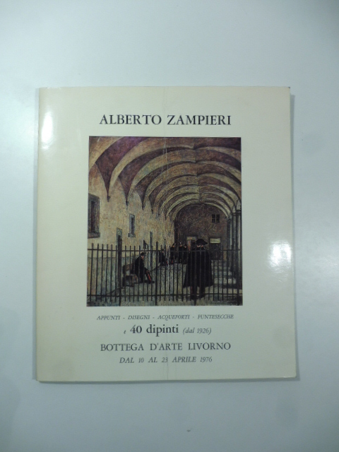 Alberto Zampieri. Appunti, disegni, acqueforti, puntesecche e 40 dipinti